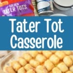 collage of tater tot casserole ingredients and baked casserole