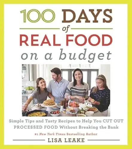 100 Days of Real Food: On a Budget: Simple Tips and Tasty Recipes to Help You Cut Out Processed Food Without Breaking the Bank (100 Days of Real Food series)